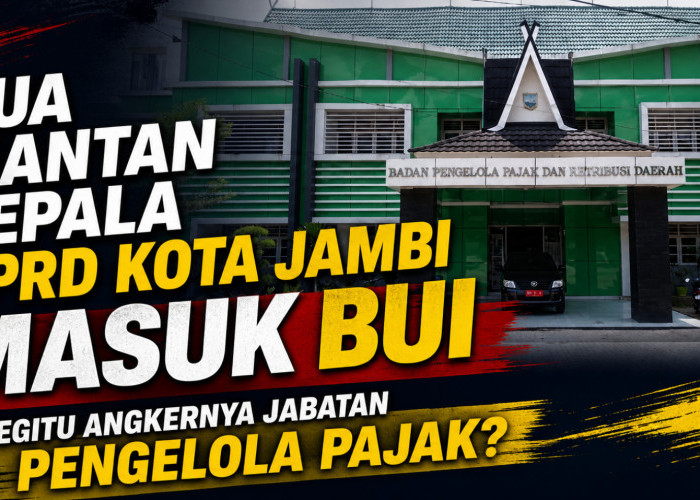 Dua Mantan Kepala BPRD Kota Jambi Masuk Bui, Begitu Angkernya Jabatan Pengelola Pajak? 